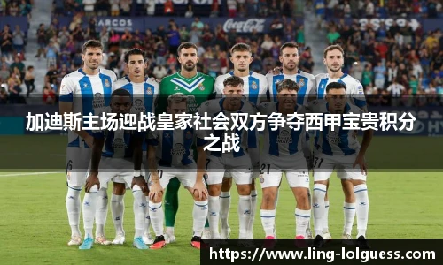 加迪斯主场迎战皇家社会双方争夺西甲宝贵积分之战