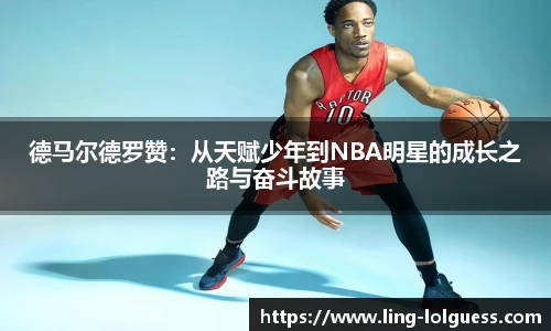德马尔德罗赞:从天赋少年到NBA明星的成长之路与奋斗故事